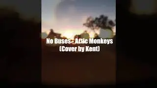 No Buses - Artic Monkeys (cover) | Kent