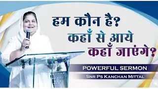 हम कौन है? कहाँ से आये कहाँ जाएंगे?  | POWERFUL SERMON | #kanchanmittalministries