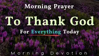 Morning Prayer: Thank You God for Everything Today &mdash; God Will Open Doors For You No Man Can Shut