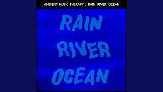 Rain, River, Ocean: for Sleep, Meditation, Relaxation