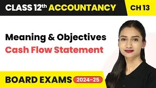Cash Flow Statement - Meaning and Objectives | Class 12 Accountancy Chapter 13 | CBSE 2025-26