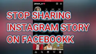 HOW TO STOP SHARING INSTAGRAM STORY ON FACEBOOK