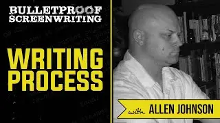 The Screenwriting Process with Allen Johnson // Bulletproof Screenwriting Show