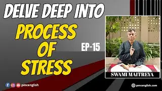Delve Deep into Process of Stress | Self  Discovery Ep 15 | Swami Maitreya | PMC English