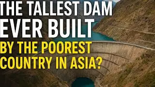 The Poorest Country in Asia Is Building the World&rsquo;s Tallest Dam &mdash; Why It Could Change Everything