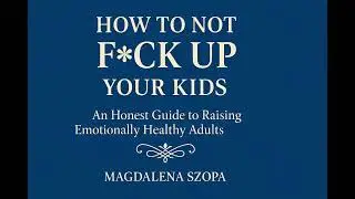 How to NOT Mess Up Your Kids Full Audiobook