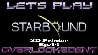 3D Printer Ep.44 - Starbound (PC) - [Let's Play!]