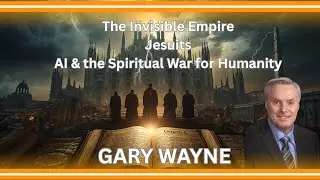 The Invisible Empire: Jesuits, AI & the Spiritual War for Humanity ┃ Gary Wayne