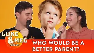 Who Would Be A Better Parent? - Luke And Meg Patreon Podcast