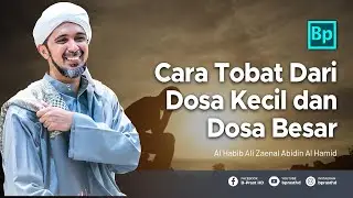 Cara Taubat Dari Dosa Kecil dan Dosa Besar | Habib Ali Zaenal Abidin Al Hamid