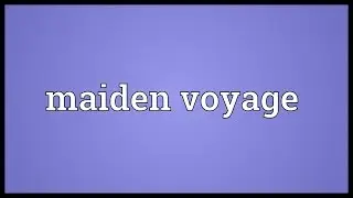 Maiden voyage Meaning
