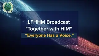 LFHHM Sunday Broadcast, Together with HIM. &ldquo;Everyone Has a Voice.&rdquo;