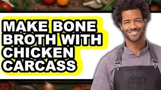 How To Make Bone Broth With Chicken Carcass - Full Guide