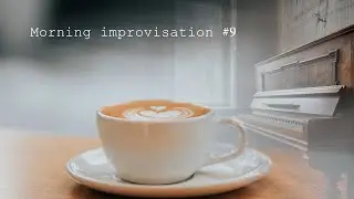Piano Music: Morning Improvisation #9