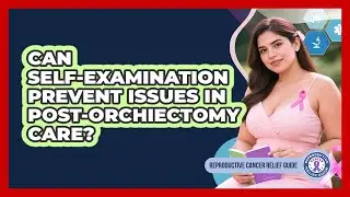 Can Self-examination Prevent Issues In Post-orchiectomy Care? - Reproductive Cancer Relief Guide