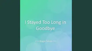 I Stayed Too Long in Goodbye
