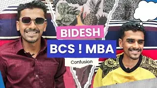 Bidesh, BCS, MBA confusion!!!...