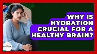 Why Is Hydration Crucial For A Healthy Brain? - Brain Health Support Network