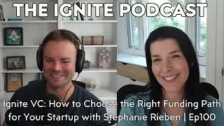 Ignite VC: How to Choose the Right Funding Path for Your Startup with Stephanie Rieben | Ep100
