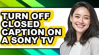 How to Turn Off Closed Caption on a Sony Tv (easy Method)