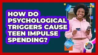 How Do Psychological Triggers Cause Teen Impulse Spending? - Teen Credit Starter