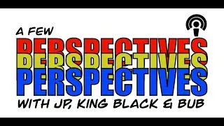 A Few Perspectives w/ JP, King Black & Bub Ep.19