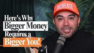 Here's Why Bigger Money Requires a Bigger You!