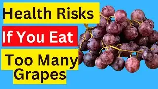 Health Risks If You Eat Too Many Grapes