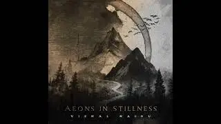 Vishal Naidu - Aeons In Stillness (2025) (Full Album Premiere)