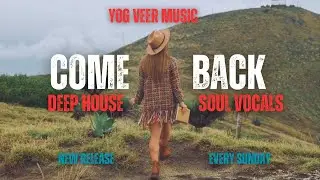 COME BACK | YOG VEER MUSIC | DEEP HOUSE VOCALS #deephouse #newmusic #deephouselove #yogveermusic