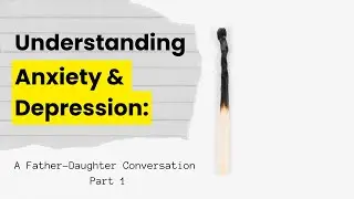 Understanding Anxiety & Depression: A Father-Daughter Conversation Part 1