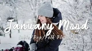 January Mood | Songs take you to a better mood in January | An Indie/Pop/Folk/Acoustic Playlist