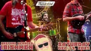 Upcoming Show:  Bastard Bearded Irishmen - 12-13-25