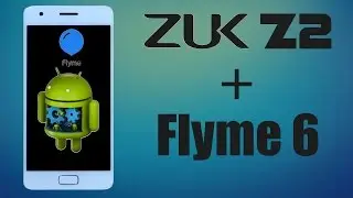 Zuk z2 Flyme 6 : инструкция по прошивке