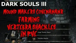 Dark Souls 3-FARMING VERTEBRA SHACKLES FOR MOUND MAKERS COVENANT PVE STYLE