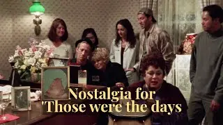 Nostalgia for 'Those were the days