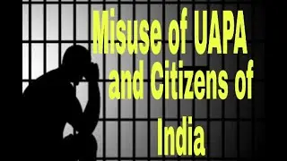 Misuse of UAPA a Draconian Law And Citizens of India
