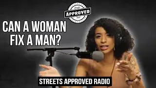 Can A Woman Fix A Man? | Streets Approved Radio