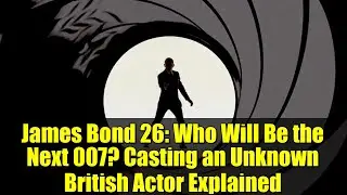 Джеймс Бонд 26: Кто станет следующим 007? Объяснение кастинга неизвестного британского актёра