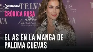 Crónica Rosa: El As en la manga de Paloma Cuevas