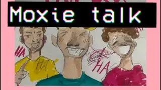 first moxie talk video 💥