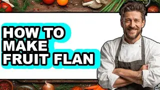 How To Make Fruit Flan (UPDATED)
