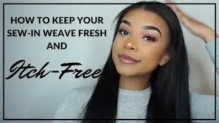 How to Keep Your Sew-In Weave Fresh and Itch-Free