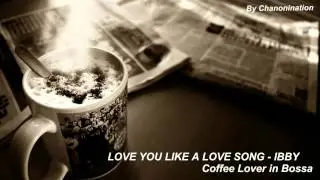 LOVE YOU LIKE A LOVE SONG -- IBBY