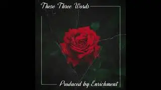 These Three Words (Soulful / Sampled / Hip Hop Beat With Hook) (Produced by Enrichment)