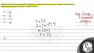 Applying the principle of homogeneity of dimensions, determine which one is correct. where T is ....
