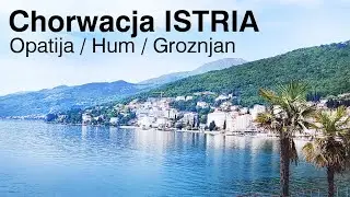 ISTRIA#4 / OPATIJA / HUM najmniejsze miasto świata / GROZNJAN
