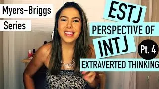 ESTJ's PERSPECTIVE ON INTJs: Extraverted Thinking | Myers Briggs {INTJ PT. 4}