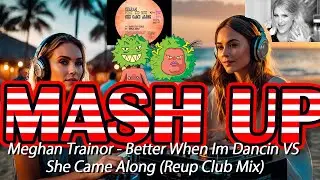 [MASH UP]Meghan Trainor - Better When Im Dancin VS She Came Along (Reup Club Mix)