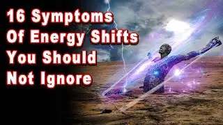 16 Symptoms of Energy Shifts You Should Not Ignore